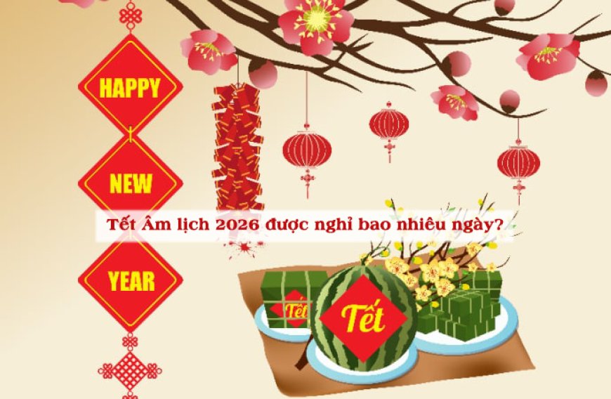 Tết Âm lịch 2026 được nghỉ bao nhiêu ngày?