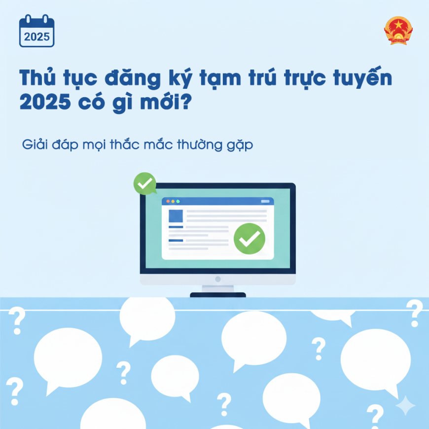 Thủ tục đăng ký tạm trú online 2025 có gì mới? Giải đáp mọi thắc mắc thường gặp.